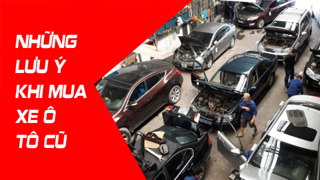 NHỮNG LƯU Ý KHI MUA XE Ô TÔ CŨ BẠN BẮT BUỘC PHẢI BIẾT